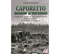 Caporetto. Giorni d'inferno. Le tappe della disfatta del Regio Esercito it...