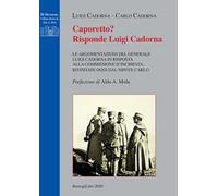 Caporetto? Risponde Luigi Cadorna. Le argomentazioni del Generale Luigi Cadorna in risposta alla commissione d'inchiesta, rivisitate oggi dal nipote Carlo