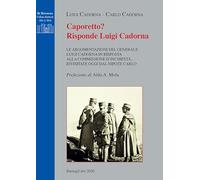 Caporetto? Risponde Luigi Cadorna. Le argomentazioni del Generale Luigi Cadorna in risposta alla commissione d'inchiesta, rivisitate oggi dal nipote Carlo