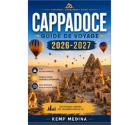 CAPPADOCE GUIDE DE VOYAGE 2026-2027: Conseils pratiques pour les visiteurs découvrant Göreme, Ürgüp et les anciennes villes souterraines du centre de la Turquie