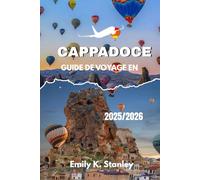 CAPPADOCE GUIDE DE VOYAGE EN 2025/2026: Découvrez les festivités de Noël, les vallées enneigées et les aventures en toutes saisons en Turquie grâce à une carte et un itinéraire.