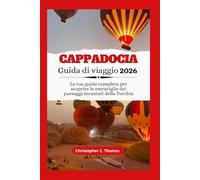 Cappadocia Guida di viaggio 2026: La tua guida completa per scoprire le meraviglie dei paesaggi incantati della Turchia