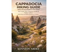 CAPPADOCIA HIKING GUIDE 2026 FOR BEGINNERS & EXPLORERS: Best Trails, Fairy Chimneys Walks, Hidden Valleys, Local Secrets & Easy-to-Follow Routes in Turkey