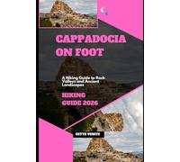 CAPPADOCIA ON FOOT: A HIKING GUIDE TO ROCK VALLEYS AND ANCIENT LANDSCAPES