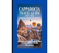CAPPADOCIA TRAVEL GUIDE 2025-2026 Companion to Turkey’s Wonderland: Top Attractions, Hot Air Balloons, Local Foods, Hotels & Travel Tips for Cappadocia 2025-2026