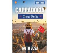 CAPPADOCIA TRAVEL GUIDE 2025-2026: Embark on an Unforgettable Vacation Filled with Captivating Side Attractions in One of Turkey’s Enchanting Wonderland