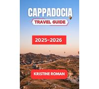 Cappadocia Travel Guide 2025-2026: Explore the Rich History, Enchanting Landscapes, and Timeless Traditions of Turkey's Most Iconic Destination