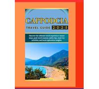 CAPPADOCIA TRAVEL GUIDE 2025: Discover the ultimate travel experience: luxury stays, peak travel seasons, safety tips, must-try activities, and local exploration insights.