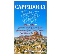 CAPPADOCIA TRAVEL GUIDE 2026-2027: Choosing Your Balloon Flight, Underground Cities, Valley Trails & Cave Hotels: The Complete Planning Guide to Turkey’s Fairy Chimney Country