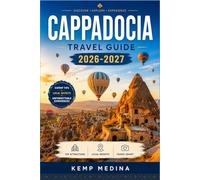 CAPPADOCIA TRAVEL GUIDE 2026-2027: Practical Advice for First-Time Visitors Exploring Göreme, Ürgüp, and the Ancient Underground Cities of Central Turkey