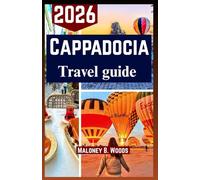 CAPPADOCIA TRAVEL GUIDE 2026: A Practical Traveler’s Roadmap for Hot Air Balloon Flights, Valley Hikes, Local Cuisine & Cultural Experience