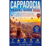 Cappadocia Travel Guide 2026: Unlock Hidden Wonders, Fairy Chimneys, Underground Cities, Sunrise Balloon Views, Cultural Treasures, and Unforgettable Adventures