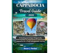CAPPADOCIA TRAVEL GUIDE: 75 Exciting and Unique Things to Do, Featuring Must Try Experiences in and Around Cappadocia for a Truly Unforgettable Journey
