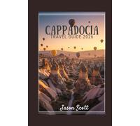 Cappadocia Travel Guide: A Picture-Perfect Guide to Cappadocia’s Wonders and Local Secrets