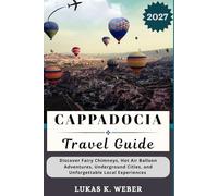 CAPPADOCIA TRAVEL GUIDE: Discover Fairy Chimneys, Hot Air Balloon Adventures, Underground Cities, and Unforgettable Local Experiences