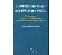 Cappuccetto Rosso nel bosco dei media. Comunicare l'infanzia e l'adolescenza in quotidiani e televisioni in Italia