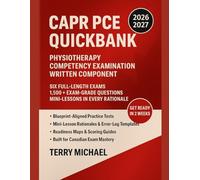 CAPR PCE QUICKBANK: PHYSIOTHERAPY COMPETENCY EXAMINATION WRITTEN COMPONENT SIX FULL-LENGTH EXAMS • 1,500+ EXAM-GRADE QUESTIONS • MINI-LESSONS IN EVERY RATIONALE