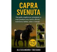 CAPRA SVENUTA: Una guida completa per principianti su come prendersi cura, nutrire, allevare, toelettatura, habitat, salute e strategie