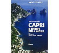 Capri, il trionfo della natura. Natura, storia, arte, turismo
