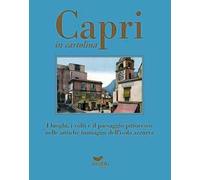 Capri in cartolina. I luoghi, i volti e il paesaggio pittoresco nelle antiche immagini dell'isola azzurra. Ediz. a colori