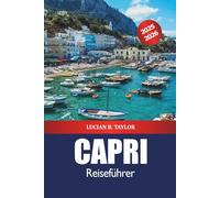 Capri Reiseführer 2025-2026: Erkunden Sie Süditaliens Inselattraktionen, Strände, Reiserouten, Essen, Insidertipps und Abenteuer
