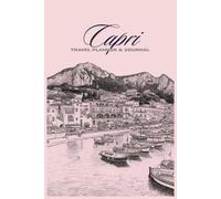 Capri Travel Planner & Journal: Plan, Explore, Write: Your Ultimate Capri, Italy Adventure Companion