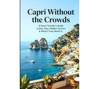 Capri Without the Crowds: A Smart Traveler’s Guide to Day Trips, Hidden Corners & What’s Truly Worth It