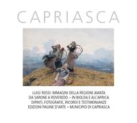 Capriasca. Luigi Rossi: Immagini della regione amata da Sarone a Roveredo. In Biolda e all'Aprica. Dipinti, fotografie, ricordi e testimonianze. Ediz. illustrata