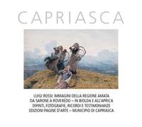 Capriasca. Luigi Rossi: Immagini della regione amata da Sarone a Roveredo. In Biolda e all'Aprica. Dipinti, fotografie, ricordi e testimonianze. Ediz. illustrata