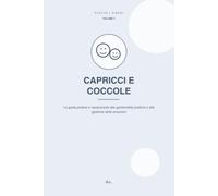 CAPRICCI E COCCOLE: La guida pratica e rassicurante alla genitorialità positiva e alla gestione delle emozioni