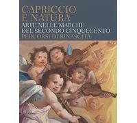 Capriccio e natura. Arte nelle Marche del secondo Cinquecento. Percorsi di rinascita. Catalogo della mostra (Macerata, 15 dicembre 2017-13 maggio 2018)