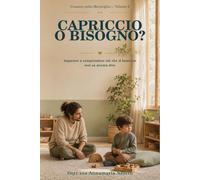 Capriccio o bisogno?: Imparare a comprendere ciò che il bambino non sa ancora dire
