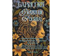 Capricorn Gratitude Journal: 120 Days of Strength, Ambition & Grounded Joy: Daily Guided Prompts with Capricorn Energy and Garnet Birthstone Themes for Mindful Living & Self-Care