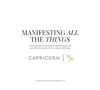 Capricorn: Manifesting All The Things Journal & Workbook: zodiac-aligned manifesting workbook for Capricorn Sun, Moon, and Rising