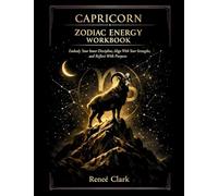 Capricorn Zodiac Energy Workbook: Embody Discipline, Build Lasting Success, and Align With Your Goals Through Reflection, Shadow Work, and Structured Growth