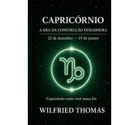 CAPRICÓRNIO: COMPREENDER SEU FUNCIONAMENTO PROFUNDO PARA VIVER RELAÇÕES JUSTAS E ALINHADAS: O signo como você nunca leu