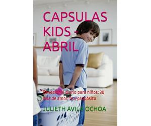 CAPSULAS KIDS - ABRIL: Devocional diario para niños: 30 días de amor, fe y propósito