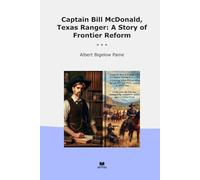 Captain Bill McDonald, Texas Ranger: A Story of Frontier Reform