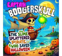 CAPTAIN BOOGERSKULL : The slime splattered pirate who saved Halloween: The hilarious Halloween adventure is perfect for kids ages 4-9 who love funny monsters, pirates, and candy-filled chaos.
