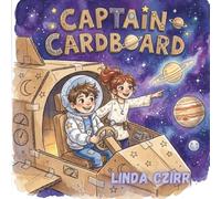 Captain Cardboard: A Magical Space Adventure About Imagination, Friendship, and Following Your Dreams