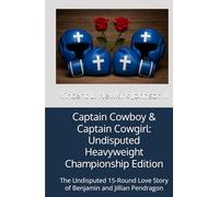 Captain Cowboy & Captain Cowgirl: Undisputed Heavyweight Championship Edition: The Undisputed 15-Round Love Story of Benjamin and Jillian Pendragon