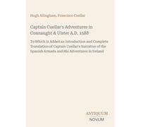 Captain Cuellar's Adventures in Connaught & Ulster A.D. 1588: To Which Is Added an Introduction and Complete Translation of Captain Cuellar's ... Spanish Armada and His Adventures in Ireland