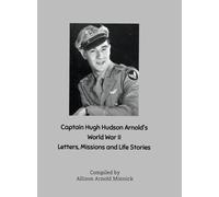 Captain Hugh Hudson Arnold's World War II Letters, Missions and Life Stories