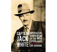 Captain Jack White: Imperialism, Anarchism, and the Irish Citizen Army