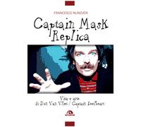 Captain Mask Replica. Vita e arte di Don Van Vliet, Captain Beefheart - Nu...