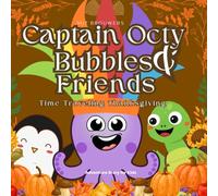 Captain Octy Bubbles and Friends - Time Traveling Thanksgiving: A Fun and Inspiring Thanksgiving Adventure Book for Kids Filled with Curiosity, Courage, and Holiday Magic