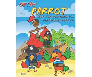 CAPTAIN PARROT - Libro da colorare del Pappagallo Pirata: Io sono " Galeone " un fantastico e divertente pappagallo pirata amico dei bambini.