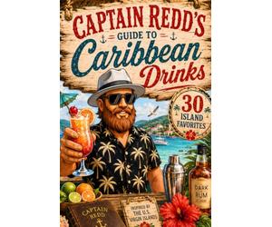 Captain Redd's Guide to Caribbean Drinks: 30 Easy-to-Make Cocktails, Rum Punches, & Island Favorites