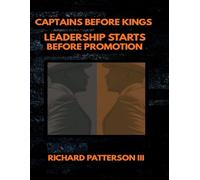 CAPTAINS BEFORE KINGS: LEADERSHIP STARTS BEFORE PROMOTION