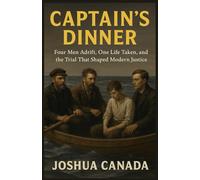 CAPTAIN'S DINNER: Four Men Adrift, One Life Taken, and the Trial That Shaped Modern Justice